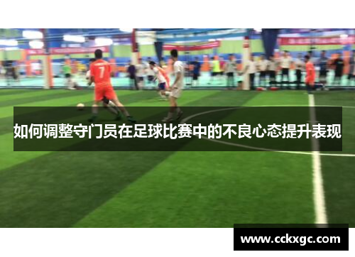 如何调整守门员在足球比赛中的不良心态提升表现